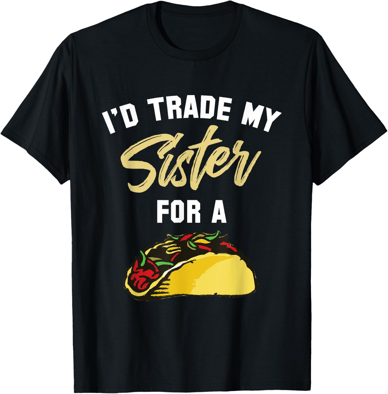 I'd Trade My Sister For A Taco Shirt. Funny Taco T-Shirt - T-Shirt | Black
