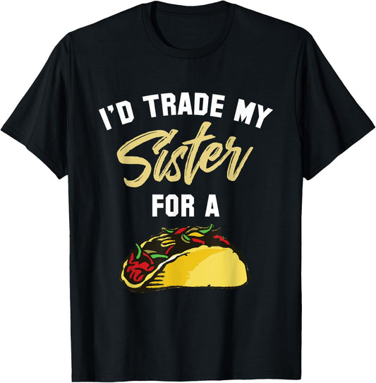 I'd Trade My Sister For A Taco Shirt. Funny Taco T-Shirt - T-Shirt | Black