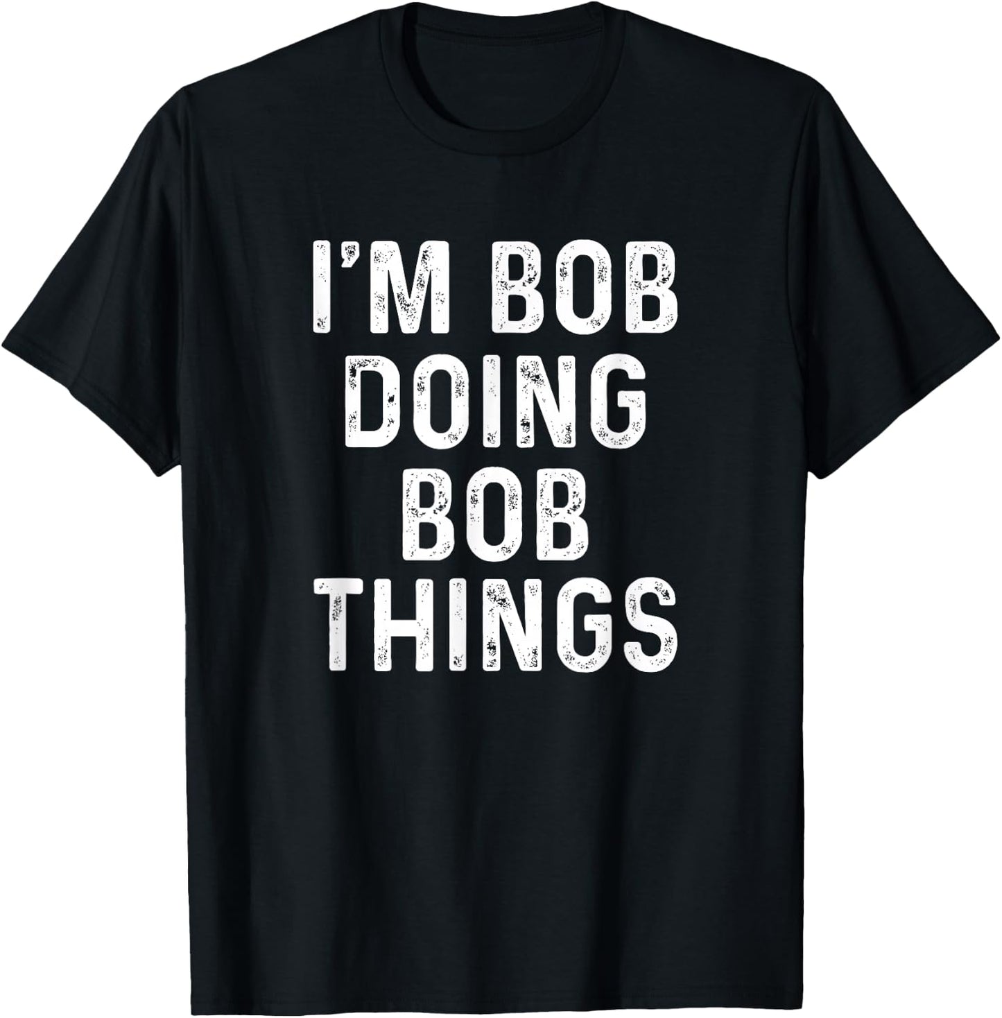I'm Bob Doing Bob Things Funny T-Shirt - T-Shirt | Black