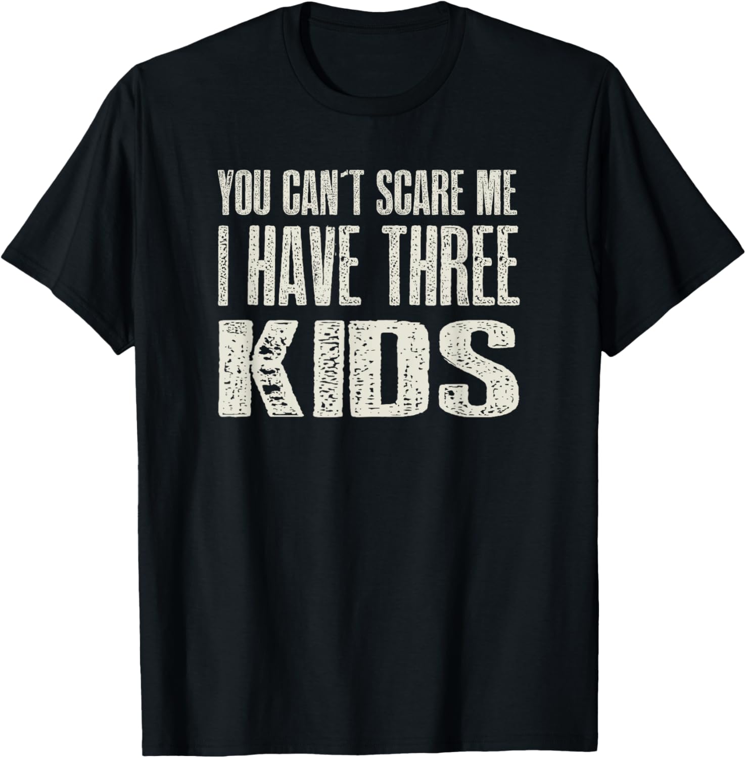 You Can t Scare me I Have Three Kids Gift T-Shirt - T-Shirt | Black