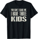 You Can t Scare me I Have Three Kids Gift T-Shirt - T-Shirt | Black