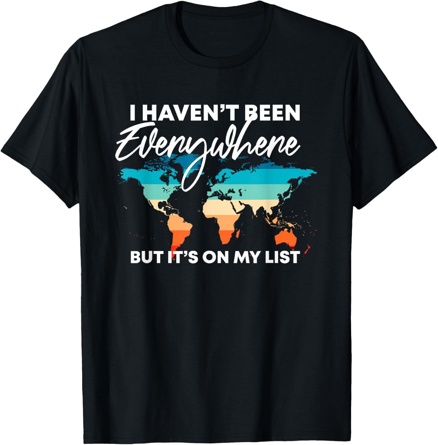 I Haven't Been Everywhere But It's On My List | Travel Lover T-Shirt - T-Shirt | Black