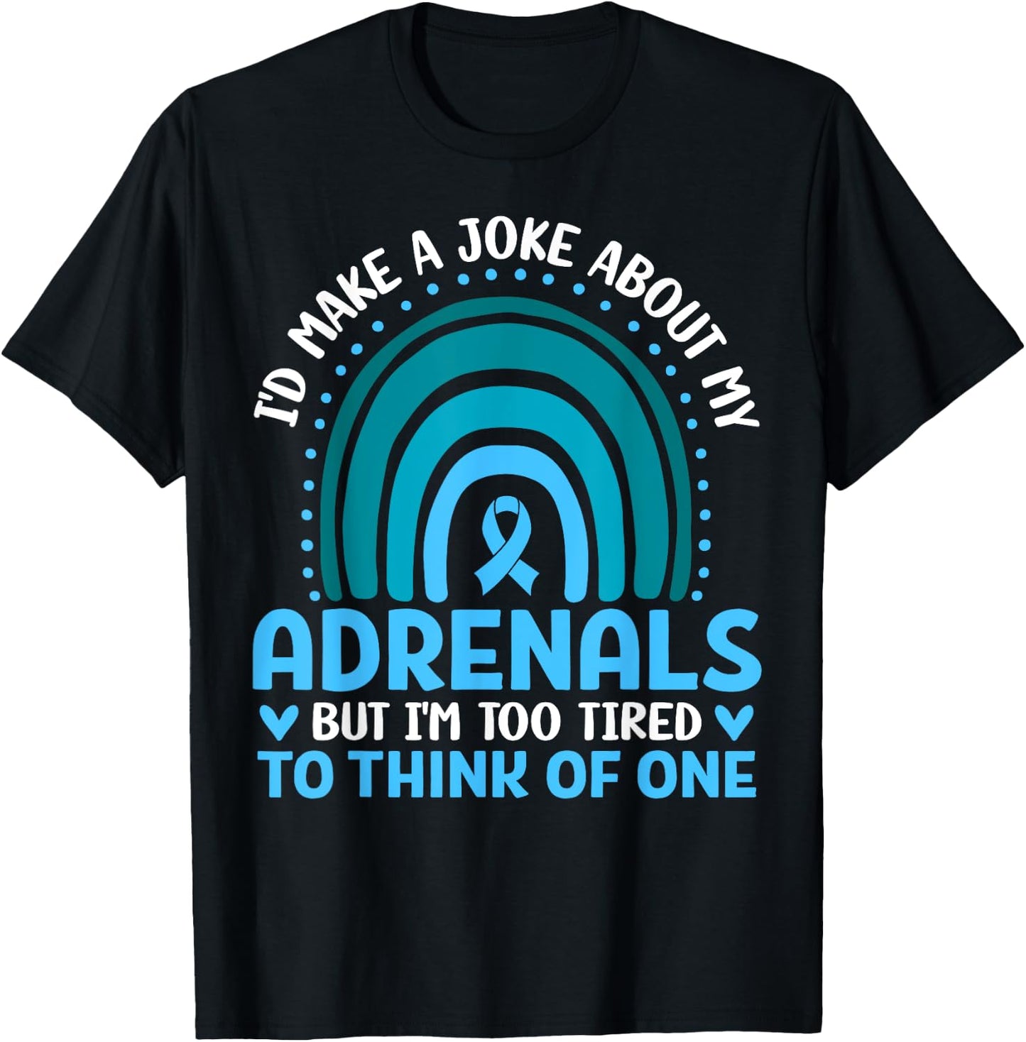 Adrenal Insufficiency I'd Make a Joke But I'm Too Tired Gift T-Shirt - T-Shirt | Black
