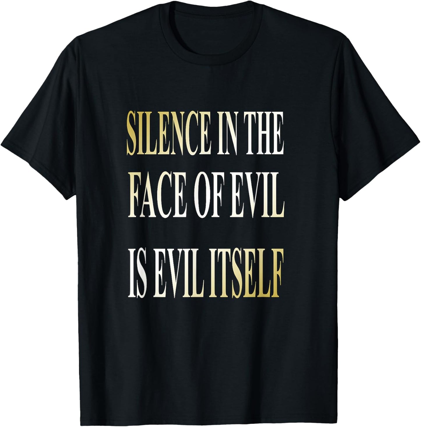 Silence In The Face Of Evil is Evil Itself T-Shirt - T-Shirt | Black