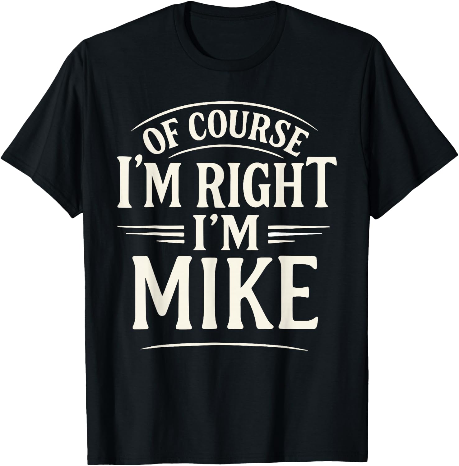 Of Course I'm Right, I'm MIKE novelty humor MIKE T-Shirt - T-Shirt | Black