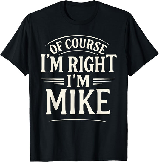 Of Course I'm Right, I'm MIKE novelty humor MIKE T-Shirt - T-Shirt | Black