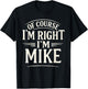 Of Course I'm Right, I'm MIKE novelty humor MIKE T-Shirt - T-Shirt | Black
