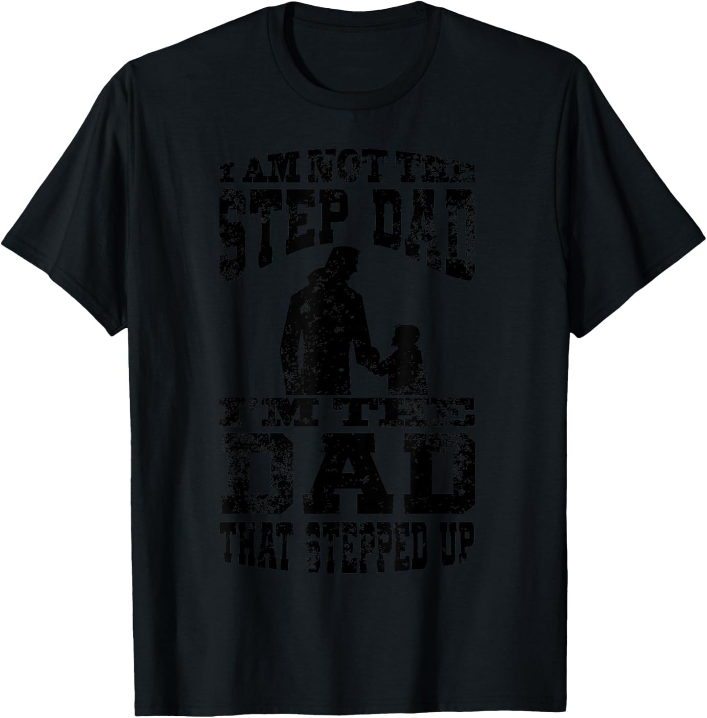 I Am Not The Step Dad I Am The Dad That Stepped Up T-Shirt - T-Shirt | Black