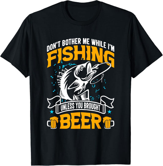 Don't Bother Me While I Am Fishing Unless You Brought Beer T-Shirt - T-Shirt | Black
