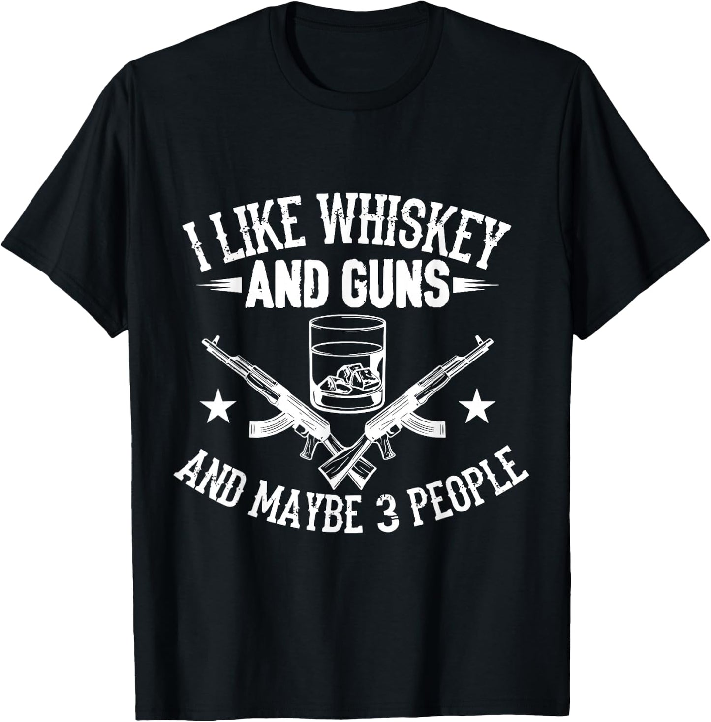 I Like Guns Whiskey and Maybe 3 People T-Shirt - T-Shirt | Black