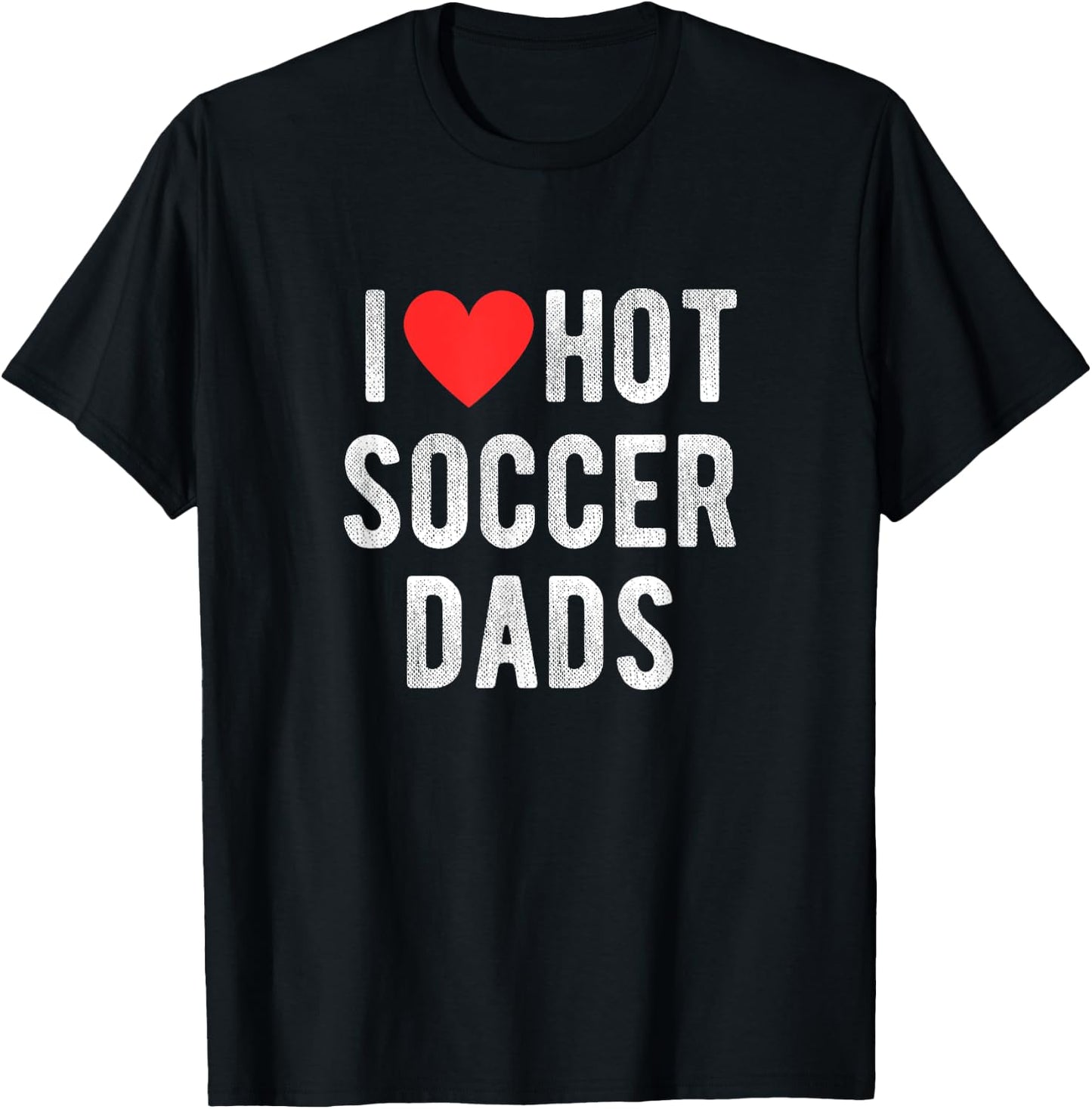 I Love Hot Soccer Dads Funny Sports Dad Dad Quote T-Shirt - T-Shirt | Black