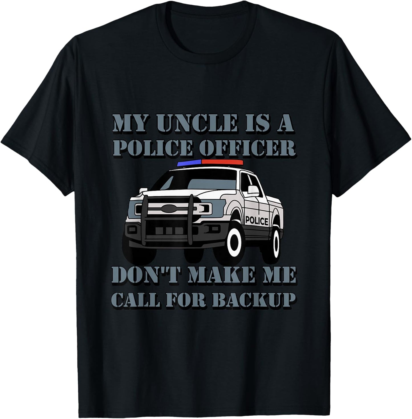 My Uncle Is A Police Officer Don't Make Me Call For Backup T-Shirt - T-Shirt | Black