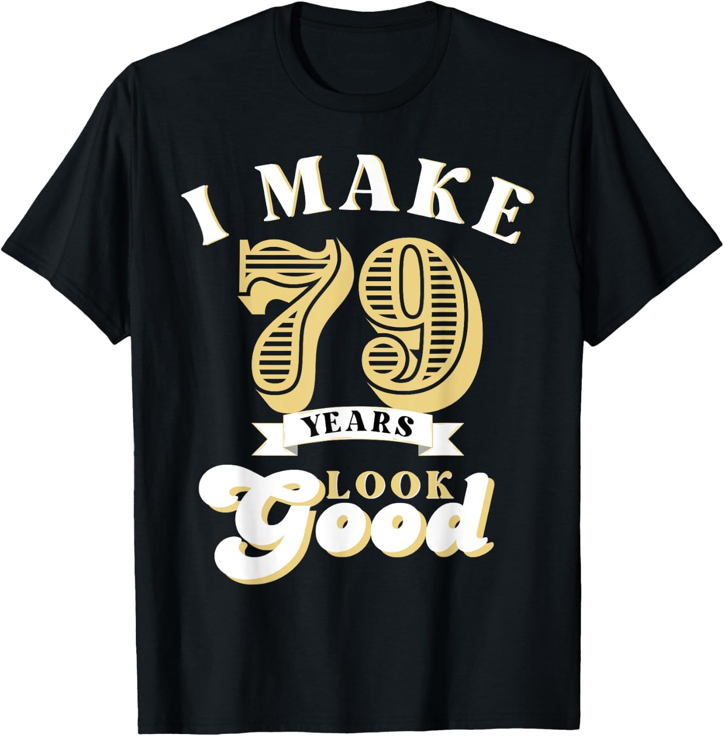 I Make 79 Look Good 79 years old birthday Gifts T-Shirt - T-Shirt | Black