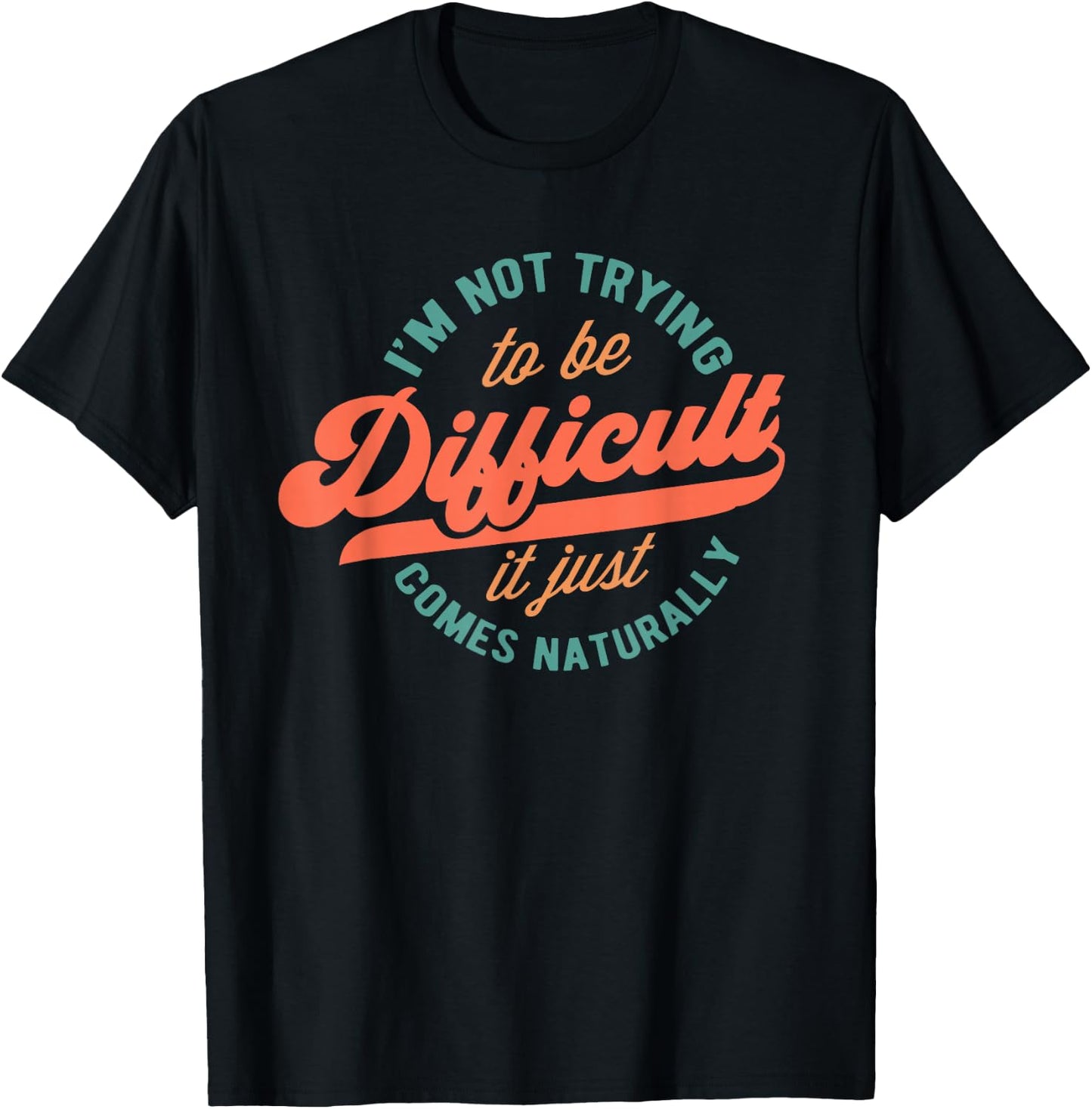 I'm Not Trying to Be Difficult Funny Quote T-Shirt - T-Shirt | Black