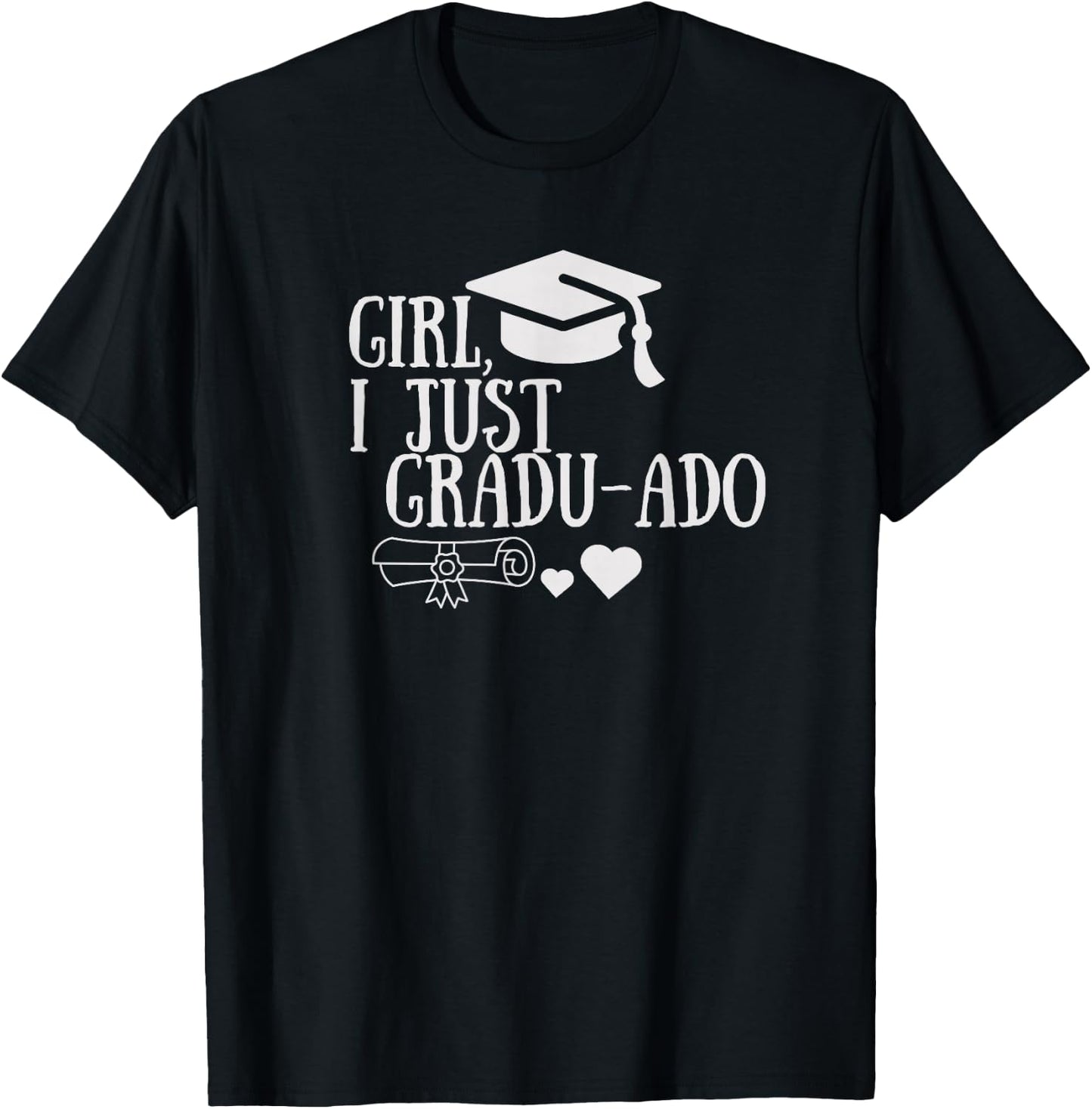 Funny Girl, I Just Gradu-ado Graduation Graduated Proud Done T-Shirt - T-Shirt | Black
