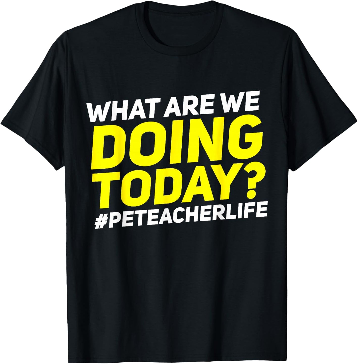 What Are We Doing Today? #PE Teacher Life T-Shirt - T-Shirt | Black
