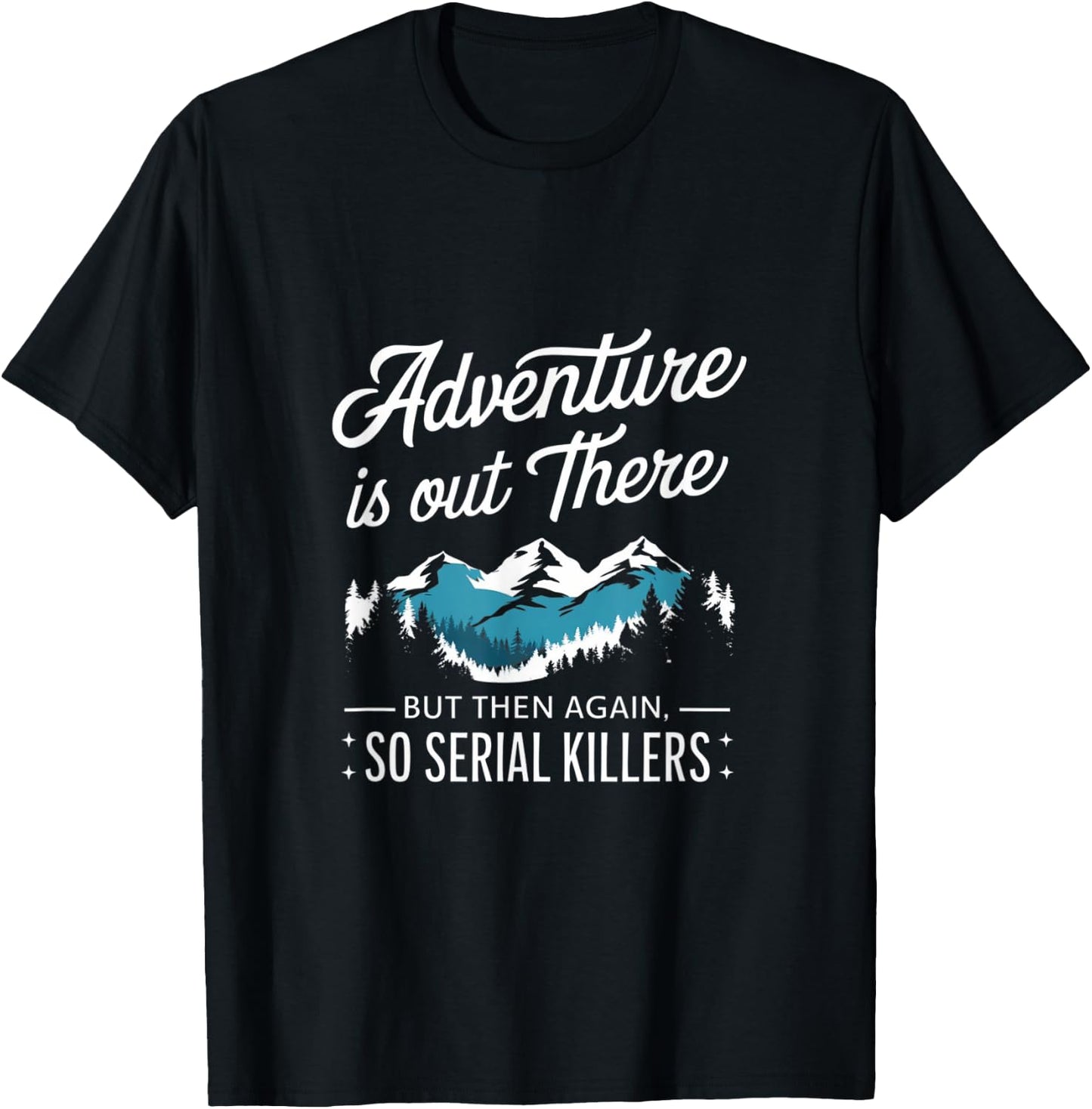 Adventure Is Out There And So Is Serial Killer T-Shirt - T-Shirt | Black