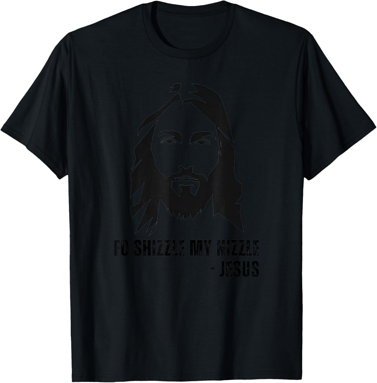 Fo Shizzle My Nizzle - Funny Jesus Christ Quote OG Rapper T-Shirt - T-Shirt | Black