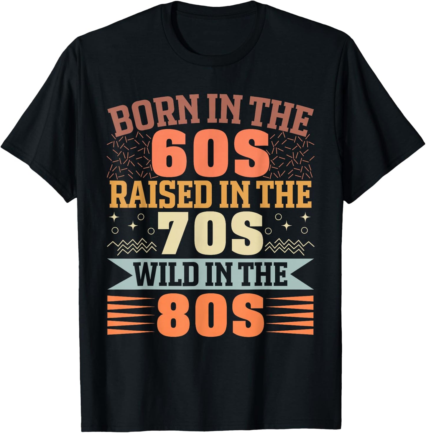 Born in The 60's Raised in The 70's and Wild in The 80's T-Shirt - T-Shirt | Black