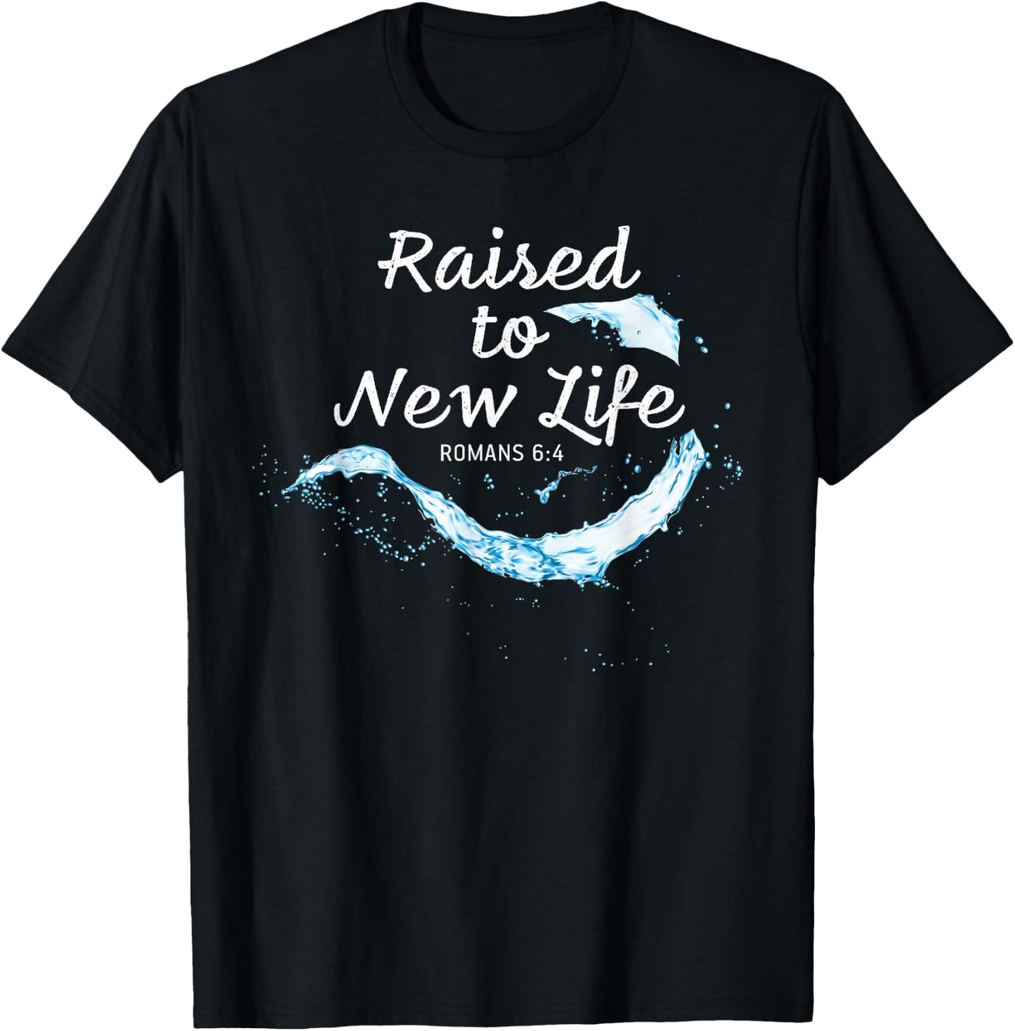 Raised to New Life Christian Faith Church Baptism Romans 6:4 T-Shirt - T-Shirt | Black