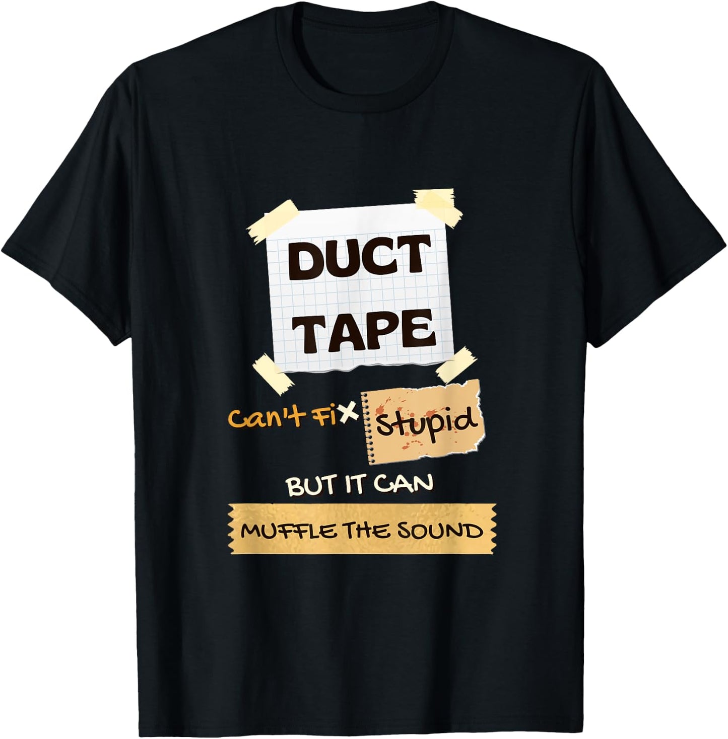 Duck Tape Can't Fix Stupid Shirt, It Can Muffle the Sound T-Shirt - T-Shirt | Black