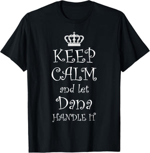 KEEP CALM and LET DANA HANDLE IT | Name Gift T-Shirt - T-Shirt | Black