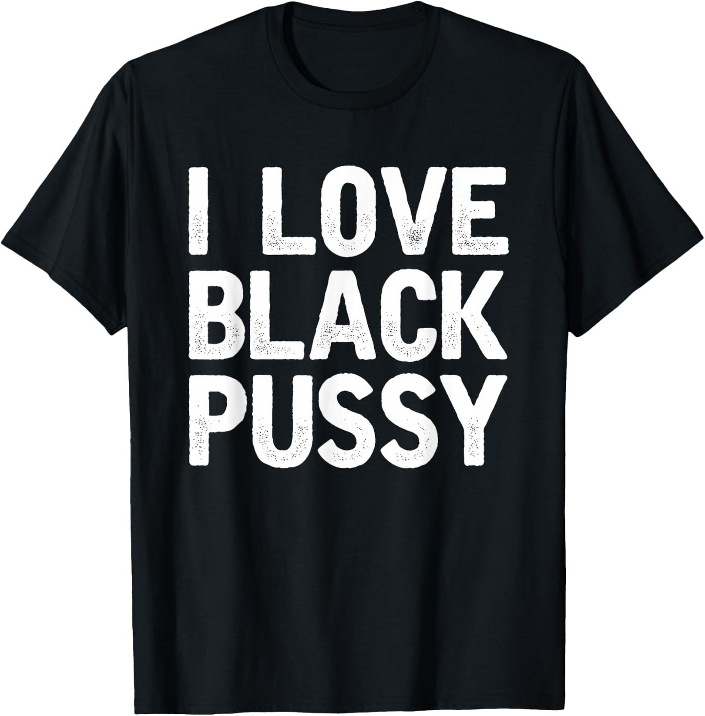 I Love Black Pussy Funny Adult Sarcastic Saying T-Shirt - T-Shirt | Black