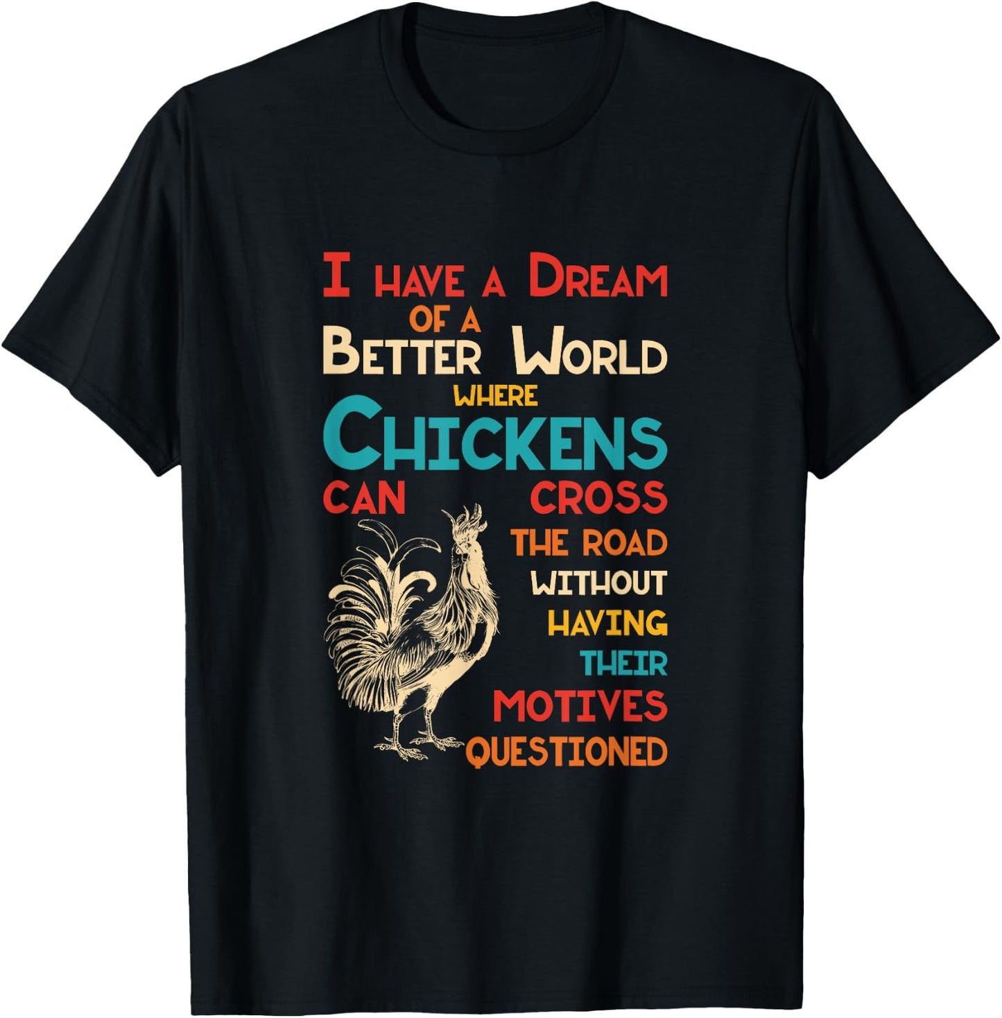 I Dream Of A Better World Where Chickens Can Cross The Road T-Shirt - T-Shirt | Black