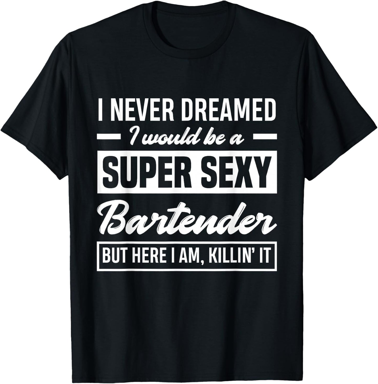 I Never Dreamed I Super Sexy Bartender Funny Bartender T-Shirt - T-Shirt | Black