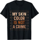 My Skin Color Is Not A Crime - MLK Day Black History T-Shirt - T-Shirt | Black