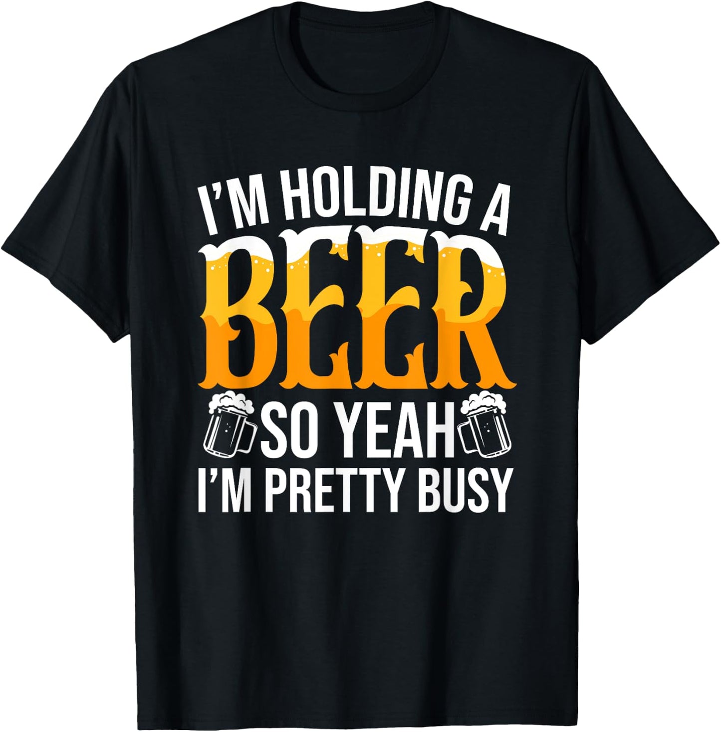 I'm Holding A Beer So Yeah I'm Pretty Busy Lover Beers Beer T-Shirt - T-Shirt | Black