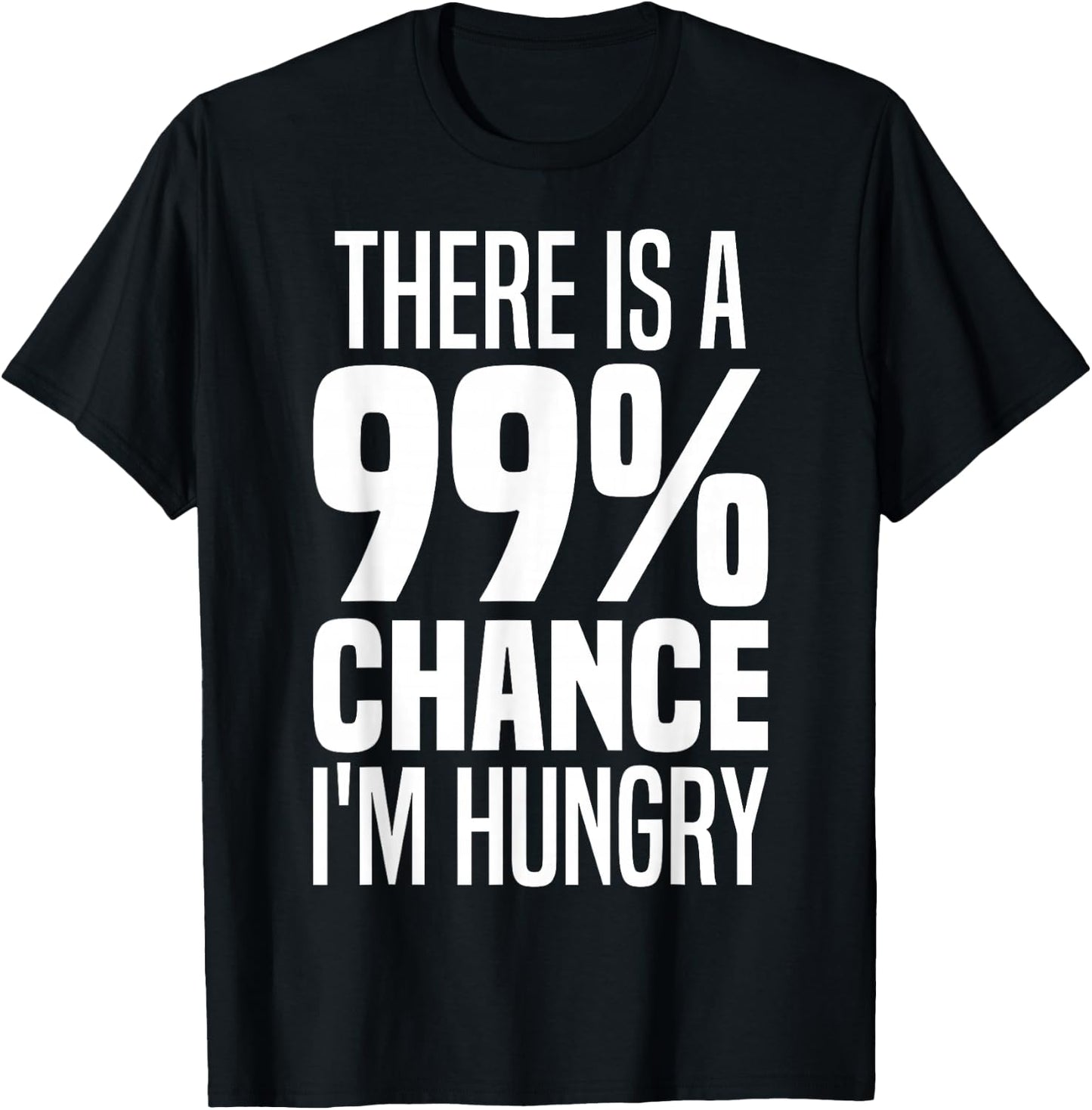 99% Chance I'm Hungry There's A 99 Percent Chance I'm Hungry T-Shirt - T-Shirt | Black