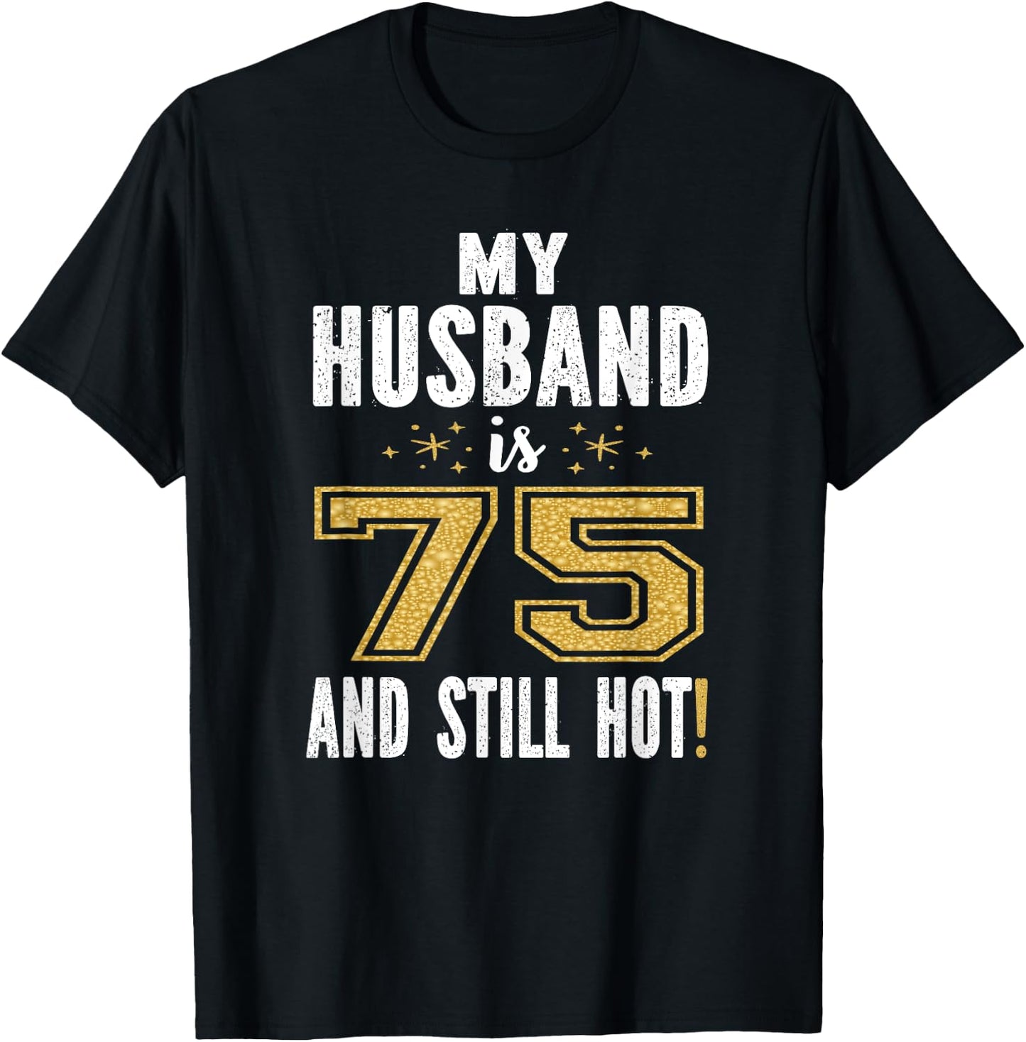 My Husband Is 75 And Still Hot 75th Birthday Gift T-Shirt - T-Shirt | Black