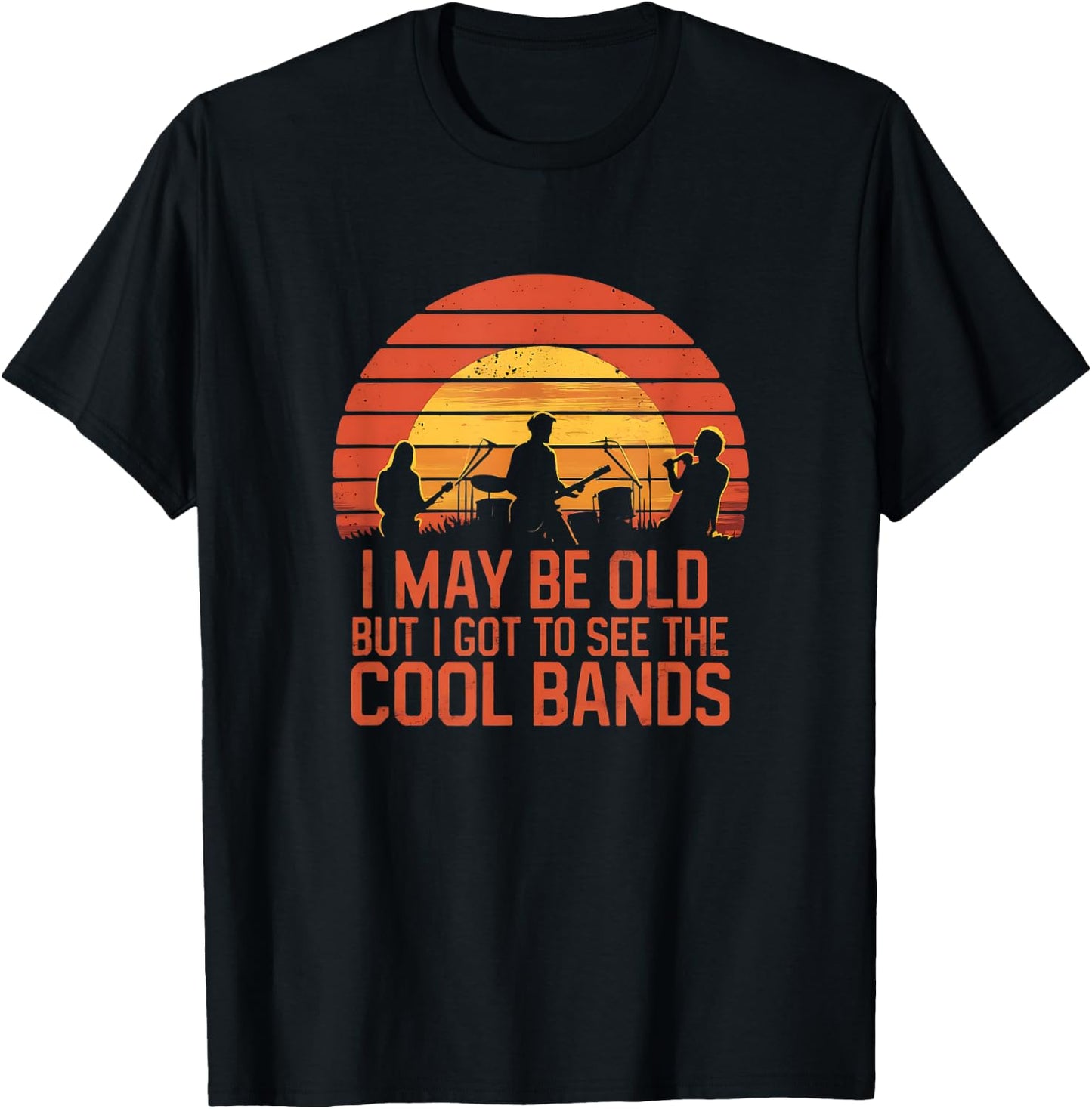 I May Be Old But I Got To See All The Cool Bands T-Shirt - T-Shirt | Black