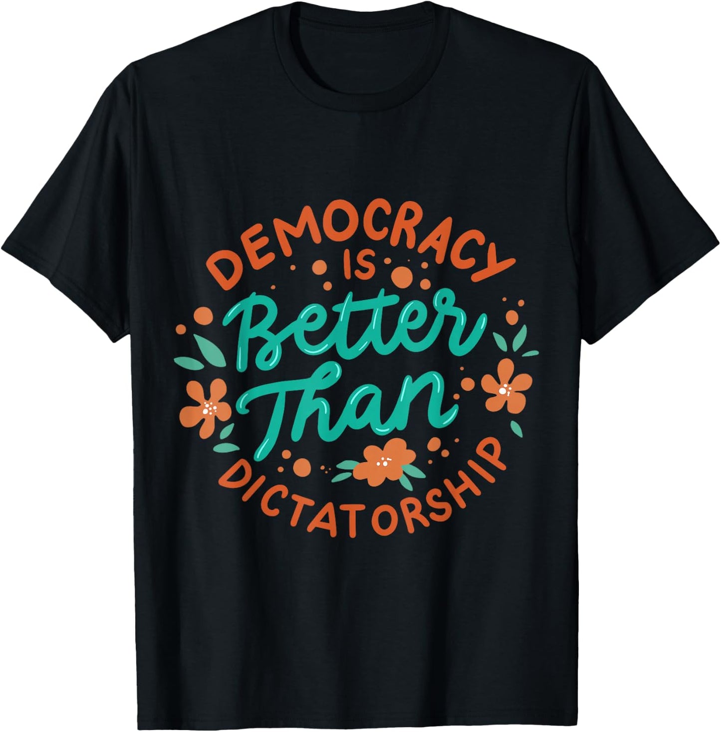 Democracy Is Better Than Dictatorship T-Shirt - T-Shirt | Black