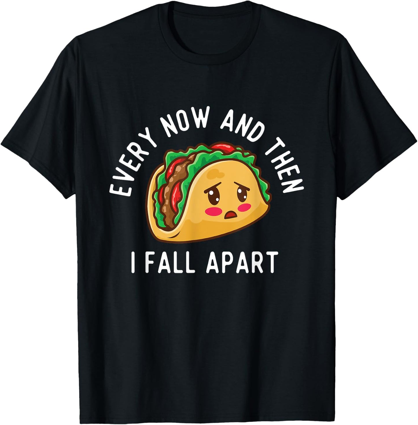 Every Now And Then I Fall Apart - Taco Lover Mexican Food T-Shirt - T-Shirt | Black