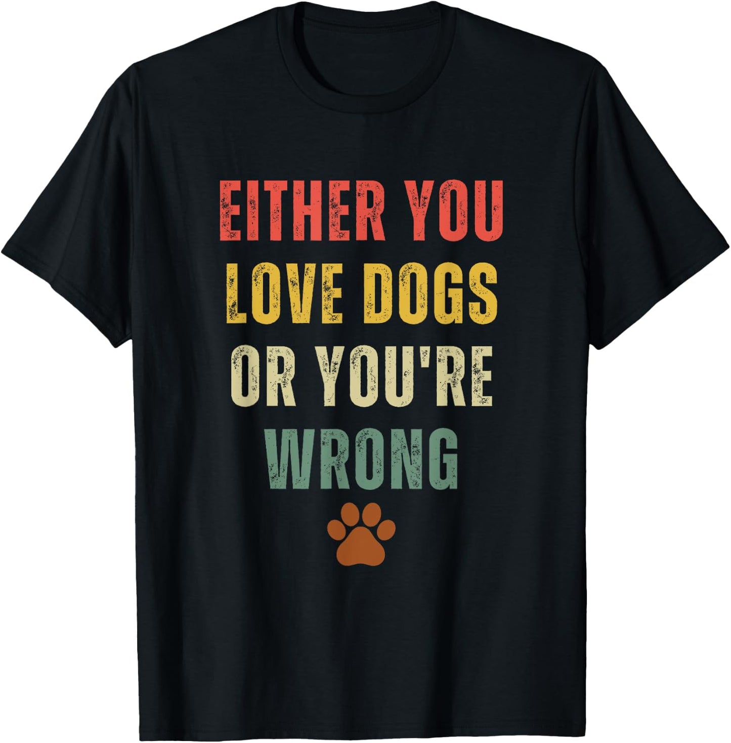 Retro Either You Love Dogs Or You're Wrong Funny Dog Lover T-Shirt - T-Shirt | Black