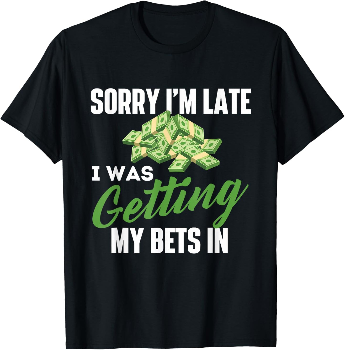 Sorry I'm Late I was Getting My Bets in - Sports Betting T-Shirt - T-Shirt | Black
