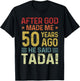 Funny 50th Birthday God Made Me 50 Year Ago He Said Tada Men T-Shirt - T-Shirt | Black