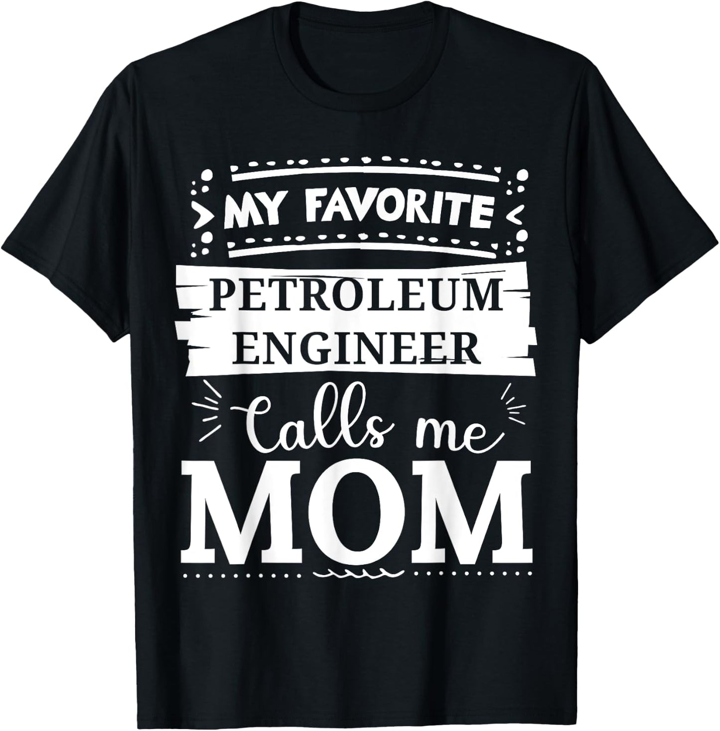 My favorite Petroleum Engineer calls me mom T-Shirt - T-Shirt | Black