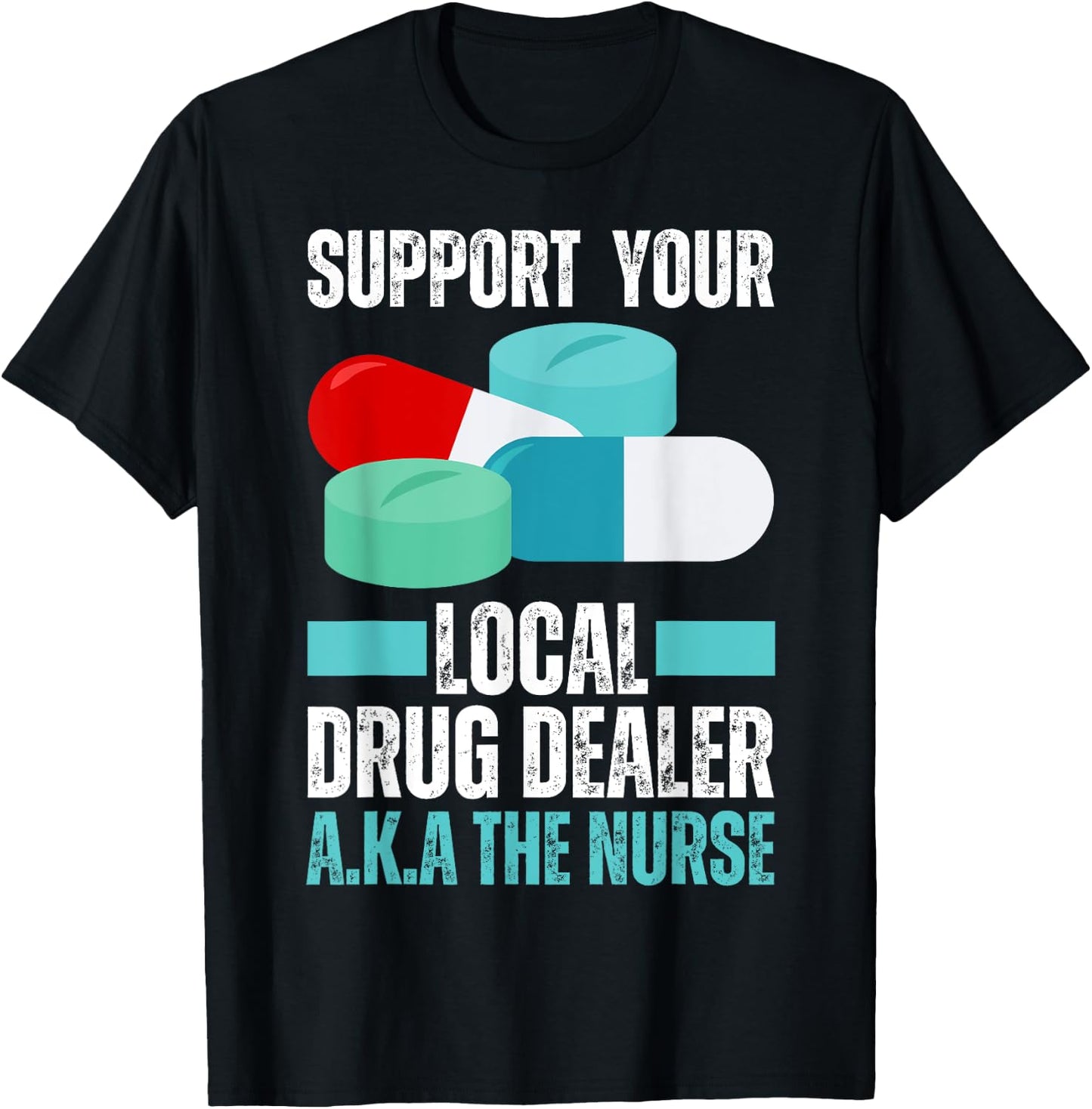 Support Your Local Drug Dealer Nurse Funny Nursing Humor T-Shirt - T-Shirt | Black