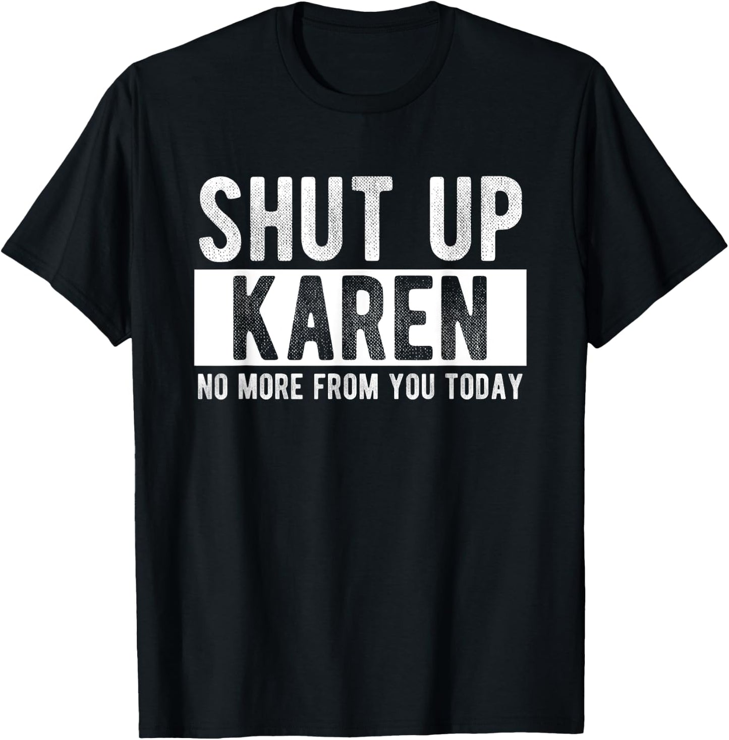 Shut Up Karen No More From You Today Funny Karen Name T-Shirt - T-Shirt | Black
