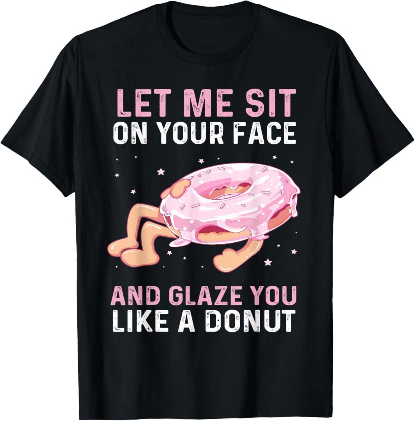 Let Me Sit On Your Face And Glaze You Like A Donut Funny T-Shirt - T-Shirt | Black