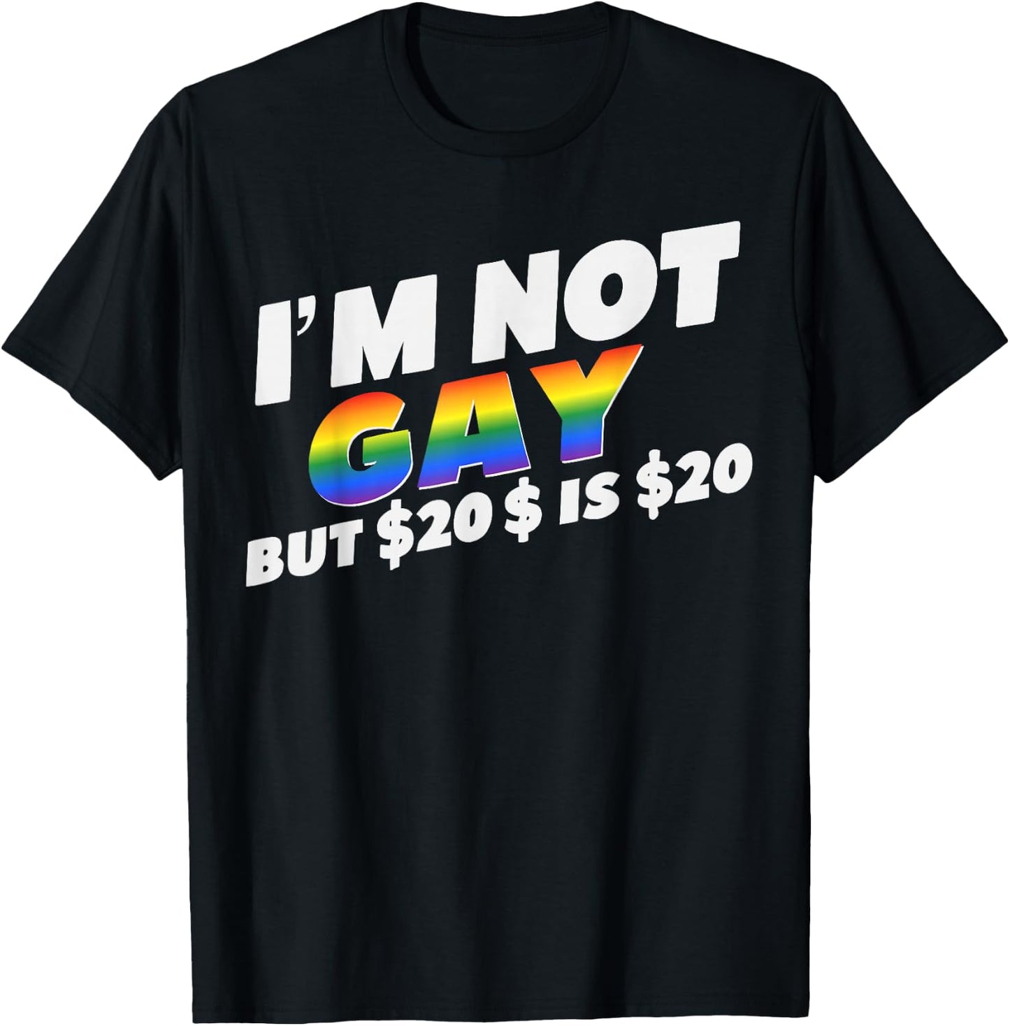 I’m Not Gay But $20 is $20 Bucks Humorous Bargain Funny LGBT T-Shirt - T-Shirt | Black