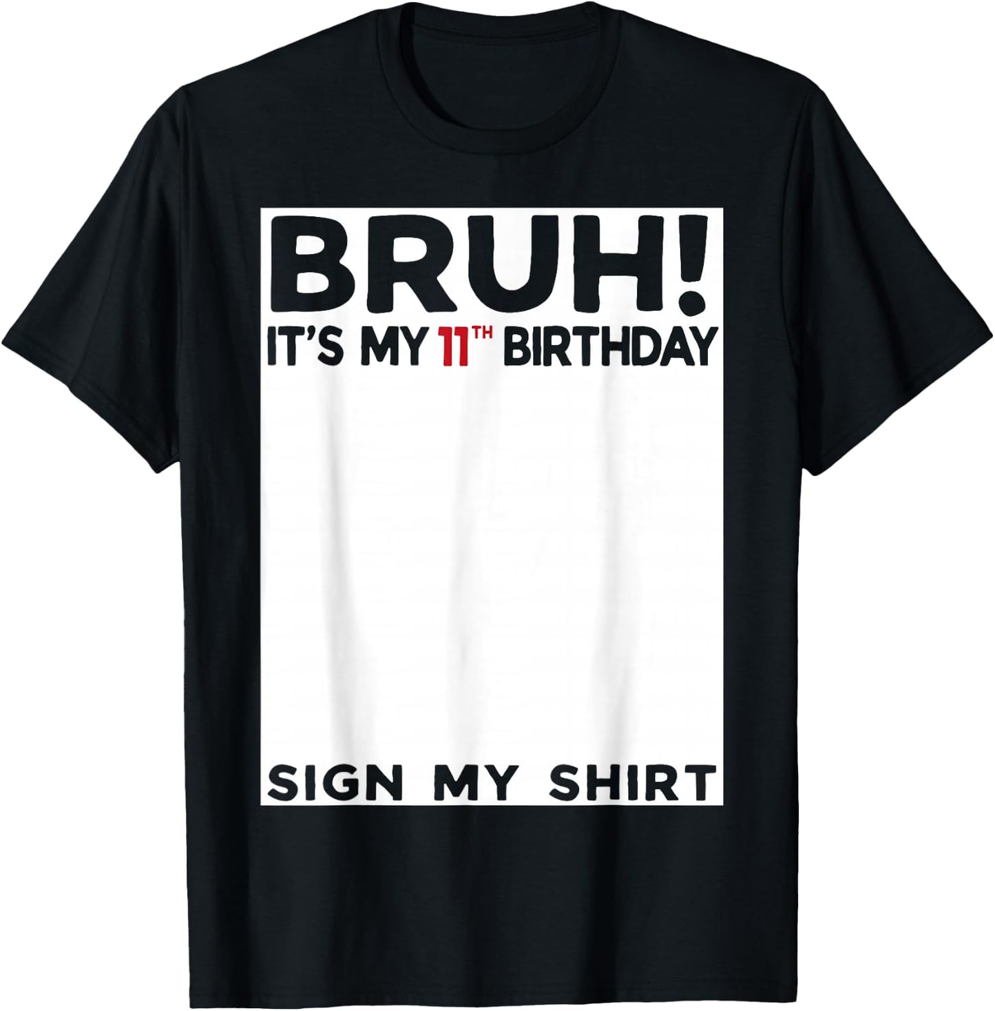 Bruh It's My 11th Birthday Sign My Shirt 11 Years Old Bday T-Shirt - T-Shirt | Black