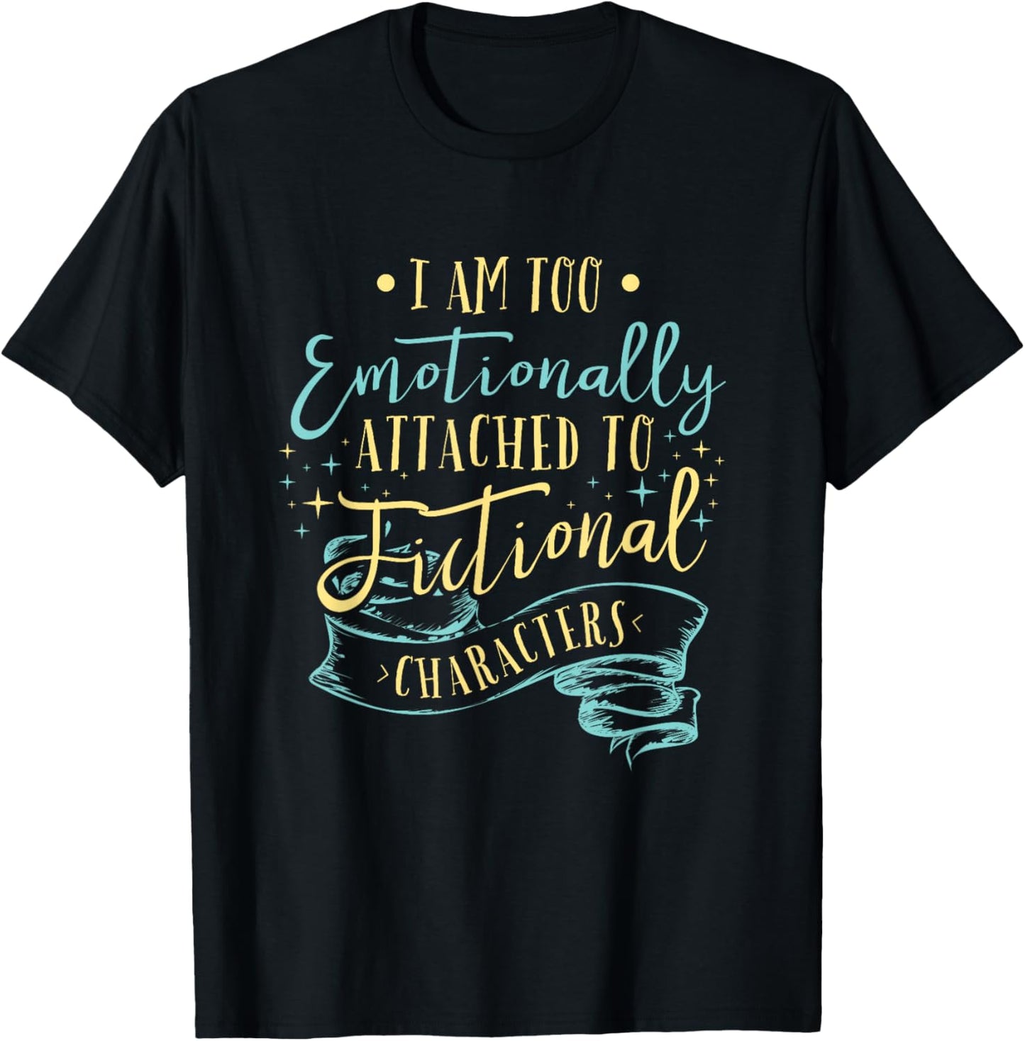 I Am to Emotionally Attached to Fictional Characters Small T-Shirt - T-Shirt | Black