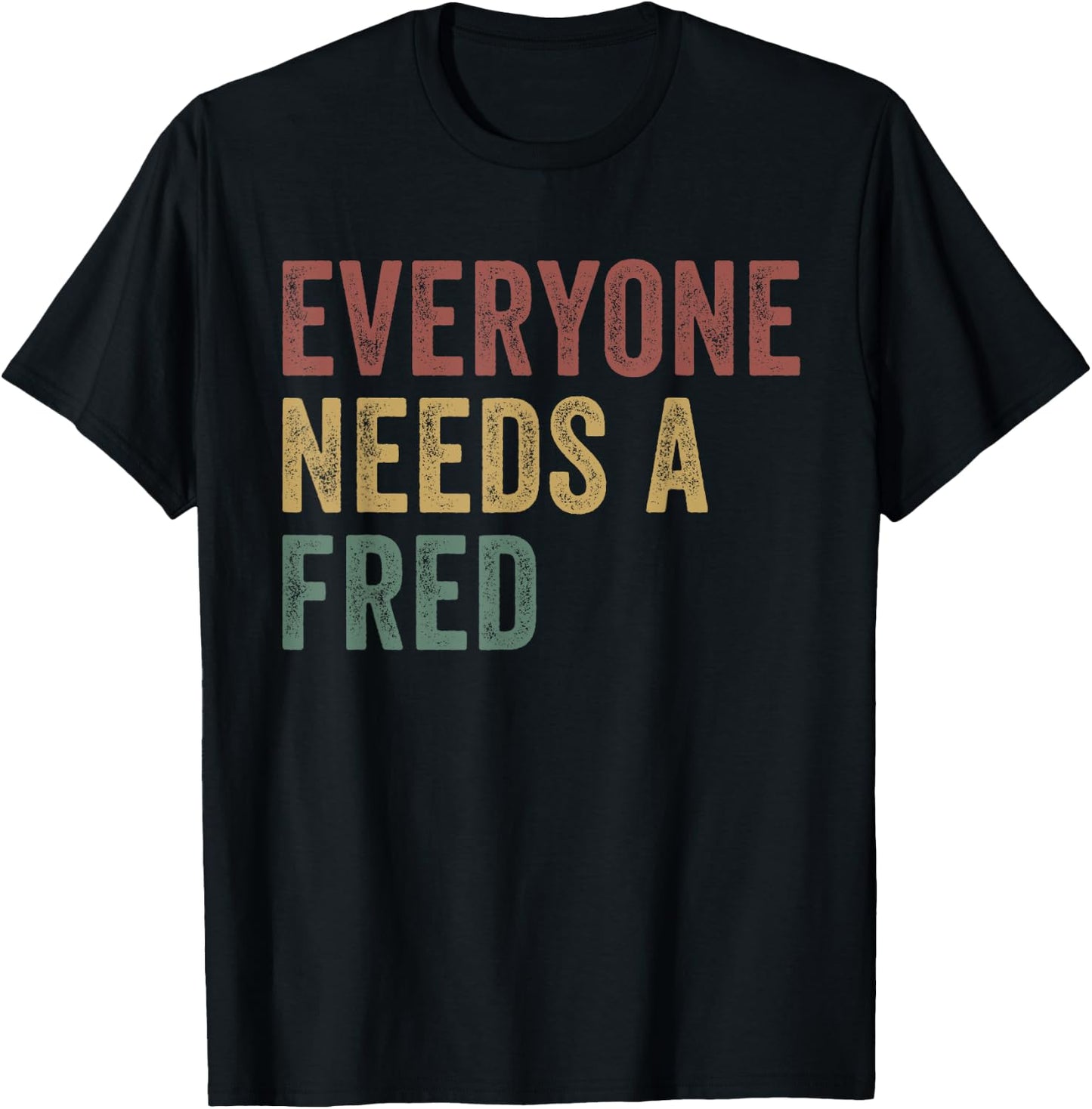 Everyone Needs A Fred T-Shirt - T-Shirt | Black