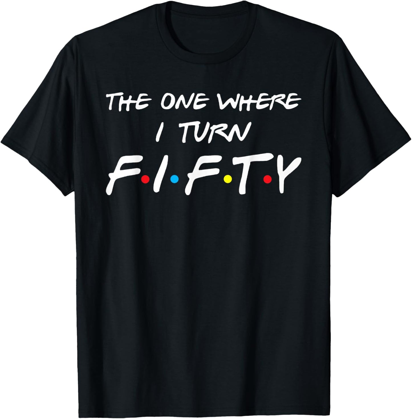 The One Where I Turn Fifty T-Shirt - T-Shirt | Black