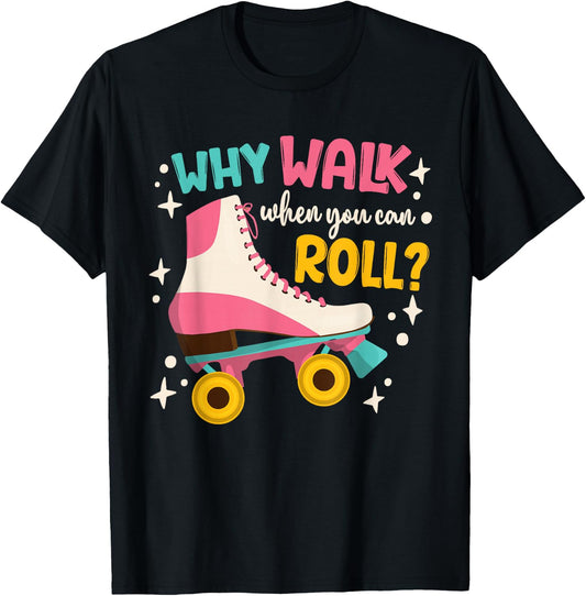Roller Skating Roller Skate Why Walk When You Can Roll T-Shirt - T-Shirt | Black