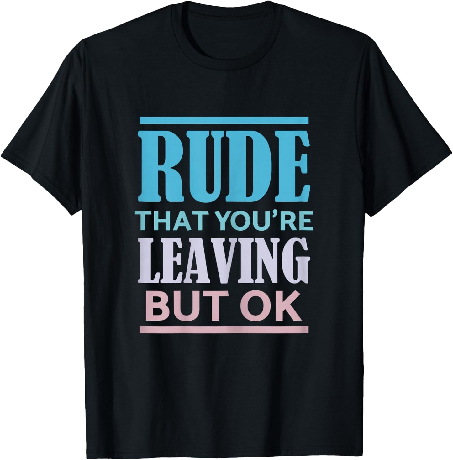Funny Coworker Rude That You're Leaving But Ok Sarcastic T-Shirt - T-Shirt | Black